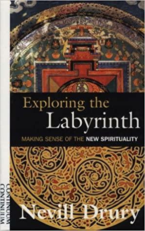 Exploring the Labyrinth: Making Sense of the New Spirituality by Nevill Drury