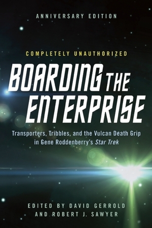 Boarding the Enterprise: Transporters,Tribbles, And the Vulcan Death Grip in Gene Roddenberry's Star Trek by Robert J. Sawyer, David Gerrold