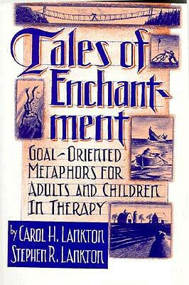 Tales of Enchantment: Goal-Oriented Metaphors for Adults and Children in Therapy by Stephan R. Lankton, Carol H. Lankton