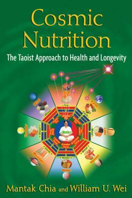 Cosmic Nutrition: The Taoist Approach to Health and Longevity by Mantak Chia, William U. Wei