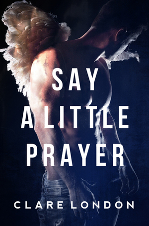 Say A Little Prayer by Clare London