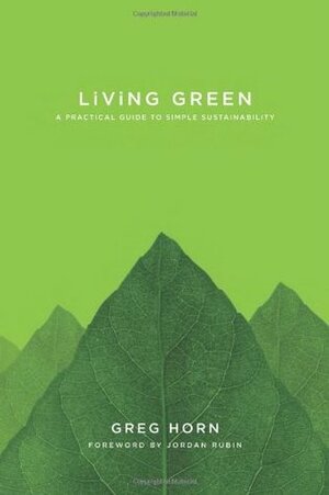 Living Green: A Practical Guide to Simple Sustainability by Greg Horn