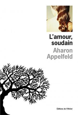 L'amour, soudain by Aharon Appelfeld, Valérie Zenatti