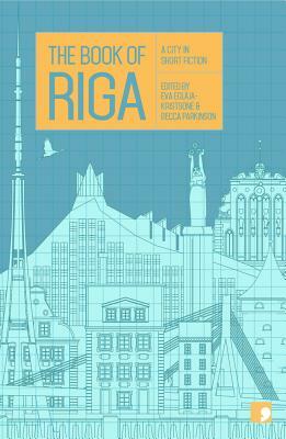 The Book of Riga: A City in Short Fiction by Eva Eglaja-Kristsone, Becca Parkinson