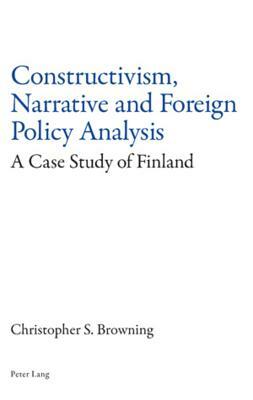 Constructivism, Narrative and Foreign Policy Analysis: A Case Study of Finland by Christopher Browning