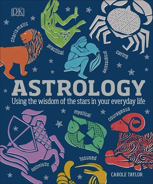 Astrology: Using the Wisdom of the Stars in Your Everyday Life by Carole Taylor