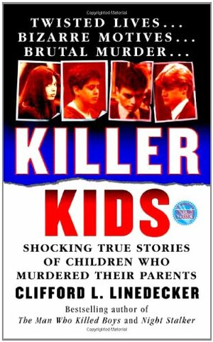 Killer Kids: Shocking True Stories of Children Who Murdered Their Parents by Clifford L. Linedecker