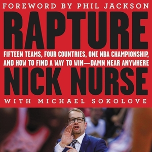 Rapture: Fifteen Teams, Four Countries, One NBA Championship, and How to Find a Way to Win -- Damn Near Anywhere by Nick Nurse