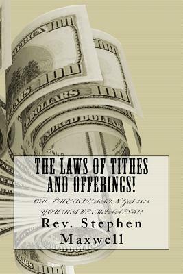 The Laws of Tithes and Offerings!: Oh the Blessings $$$$ you have missed! by Stephen Cortney Maxwell