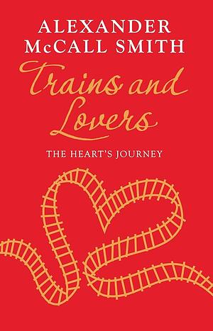 Trains and Lovers: The Heart's Journey by Alexander McCall Smith