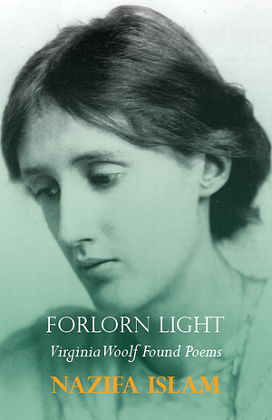 Forlorn Light: Virginia Woolf Found Poems by Nazifa Islam