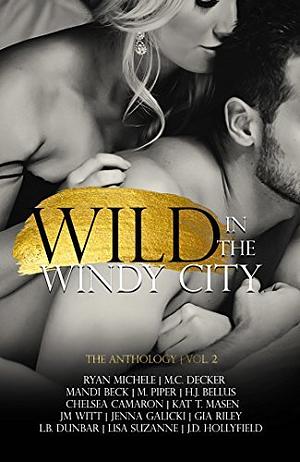 Wild In The Windy City: The Anthology Volume 2 by M.C. Decker, L.B. Dunbar, J.M. Witt, Lisa Suzanne, Jenna Galicki, M. Piper, J.D. Hollyfield, H.J. Bellus, Kat T. Masen, Ryan Michele, Mandi Beck, Chelsea Camaron, Gia Riley