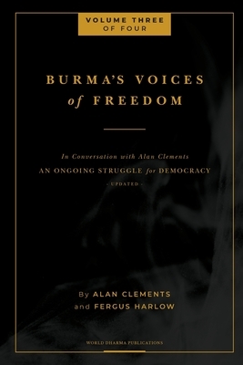 Burma's Voices of Freedom in Conversation with Alan Clements, Volume 3 of 4 by Fergus Harlow, Alan E. Clements