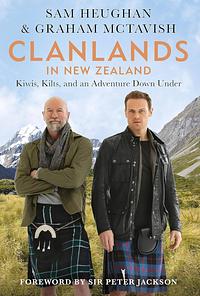 Clanlands in New Zealand: Kilts, Kiwis, and an Adventure Down Under by Graham McTavish, Sam Heughan