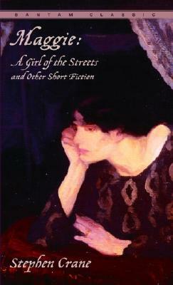 Maggie: A Girl of the Streets and Other Short Fiction by Stephen Crane