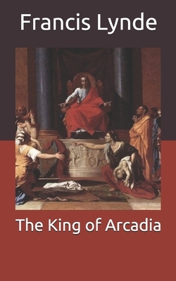 The King of Arcadia by Francis Lynde