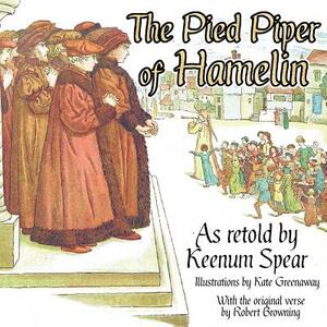 The Pied Piper of Hamelin by Robert Browning, Keenum Spear