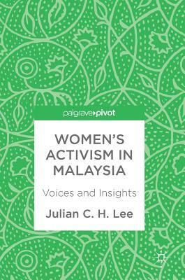 Women's Activism in Malaysia: Voices and Insights by Julian C. H. Lee