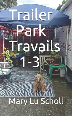 Trailer Park Travails: Books One, Two and Three by Mary Lu Scholl
