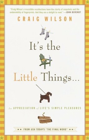 It's the Little Things . . .: An Appreciation of Life's Simple Pleasures by Craig Wilson