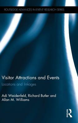 Visitor Attractions and Events: Locations and Linkages by Richard Butler, Adi Weidenfeld, Allan M. Williams