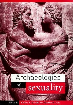 Archaeologies of Sexuality by Robert A. Schmidt, Barbara L. Voss