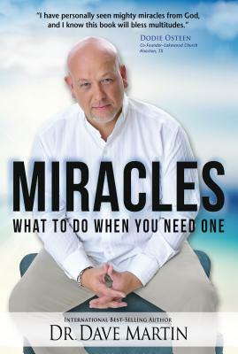 Miracles: What to Do When You Need One by Dave Martin