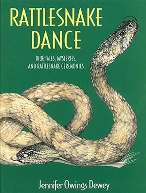 Rattlesnake Dance: True Tales, Mysteries, and Rattlesnake Ceremonies by Jennifer Dewey