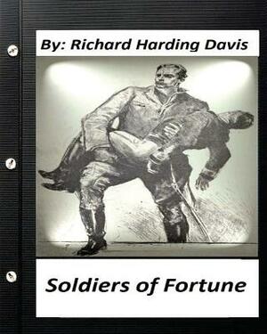 Soldiers of fortune . by: Richard Harding Davis (Original Version) by Richard Harding Davis
