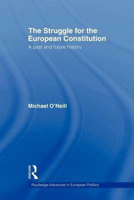 The Struggle for the European Constitution: A Past and Future History by Michael O'Neill