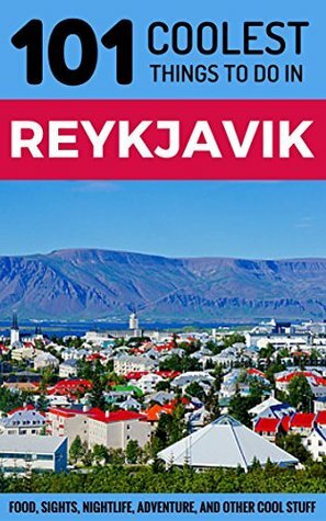 Reykjavik Travel Guide: 101 Coolest Things to Do in Reykjavik, Iceland by 101 Coolest Things