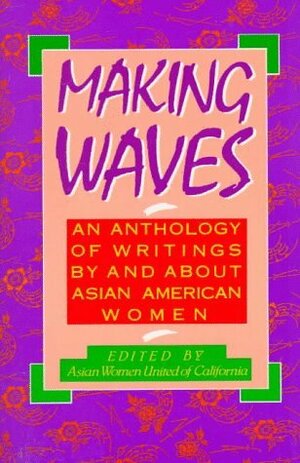 Making Waves: An Anthology of Writings by and About Asian American Women (Asian American Studies/Women's Studies) by Kesaya E. Noda, Barbara M. Posadas, Kathy Wong, Deborah Woo, Dennis Hayashi, Dorothy Cordova, Renee E. Tajima, Venny Villapando, Gloria Oberst, Van Luu, Janice Mirikitani, Felicia Lowe, Chungmi Kim, Marcelle Williams, Judy Chu, Meena Alexander, Diane Yen-Mei Wong, Jyotsna Vaid, Cathy Song, Wakako Yamauchi, Kartar Dhillon, Yoichi Shimatsu, Cecilia Manguerra Brainard, Patricia Lee, Connie Young Yu, Gail M. Nomura, Brenda Paik Sunoo, K. Kam, Elaine H. Kim, Rashmi Luthra, Esther Ngan-Ling Chow, Sucheng Chan, Sun Bin Yim, Sucheta Mazumdar, Angela Lobo-Cobb, Nellie Wong, Valerie Matsumoto, Evelyn Lee, Pamela H., Nancy Diao, Asian Women United of California, Nilda Rimonte, Juanita Tamayo Lott, Sakae S. Roberson, Kitty Tsui, Rebecca Villones, Ruth A. Sasaki, Jonny Sullivan Price, Beheroze F. Shroff, Myrna Peña-Reyes, Virginia Cerenio