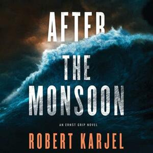 After the Monsoon: An Ernst Grip Novel by Robert Karjel