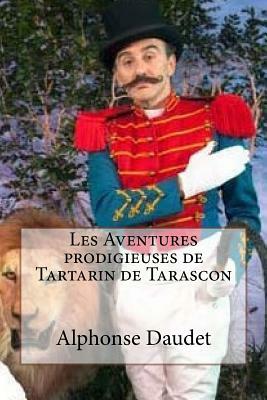 Les Aventures prodigieuses de Tartarin de Tarascon: Tarascon Daudet, Alphonse by Alphonse Daudet