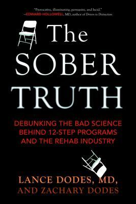 The Sober Truth: Debunking the Bad Science Behind 12-Step Programs and the Rehab Industry by Lance Dodes, Zachary Dodes