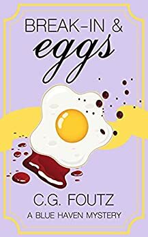 Break-In & Eggs: A Blue Haven Mystery by C.G. Foutz
