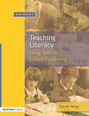 Teaching and Learning Literacy: Reading and Writing Texts for a Purpose by David Wray
