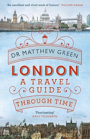 London: A Travel Guide Through Time by Matthew Green
