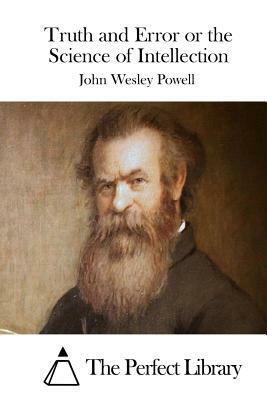 Truth and Error or the Science of Intellection by John Wesley Powell