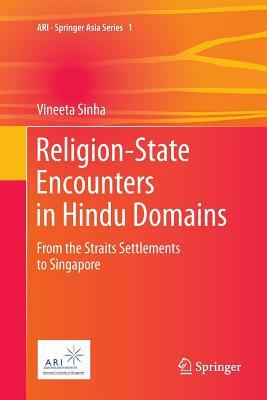 Religion-State Encounters in Hindu Domains: From the Straits Settlements to Singapore by Vineeta Sinha