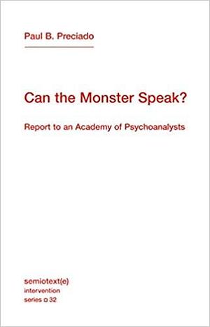 Can the Monster Speak? by Paul B. Preciado