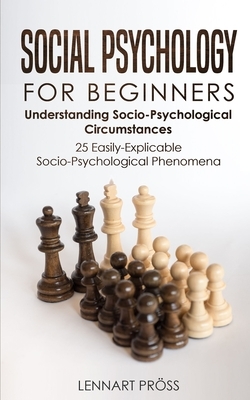 Social Psychology for Beginners: Understanding Socio- Psychological Circumstances - 25 Easily-Explicable Socio-Psychological Phenomena by Lennart Pröss