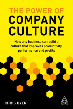 The Power of Company Culture: How Any Business Can Build a Culture That Improves Productivity, Performance and Profits by Chris Dyer