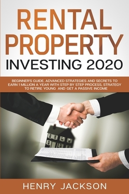 Rental Property Investing 2020: Beginner's Guide. Advanced Strategies and Secrets to Earn 1 Million a Year with Step by Step process, Strategy to Reti by Henry Jackson