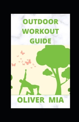 Outdoor Workout Guide: The Ultimate Fitness Boot Camp Training Guide by Oliver Mia