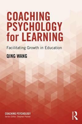 Coaching Psychology for Learning: Facilitating Growth in Education by Qing Wang