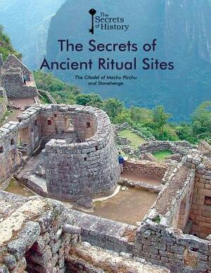 The Secrets of Ancient Ritual Sites: The Citadel of Machu Picchu and Stonehenge by Johan Reinhard, Albert Canagueral, Ricard Regas