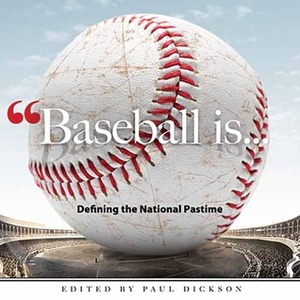 Baseball Is . . .: Defining the National Pastime by Peter Donahue, Tim Foley, Paul Dickson