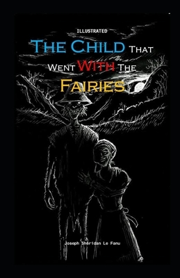 The Child That Went With The Fairies Illustrated by J. Sheridan Le Fanu