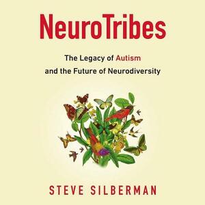 Neurotribes: The Legacy of Autism and the Future of Neurodiversity by Steve Silberman